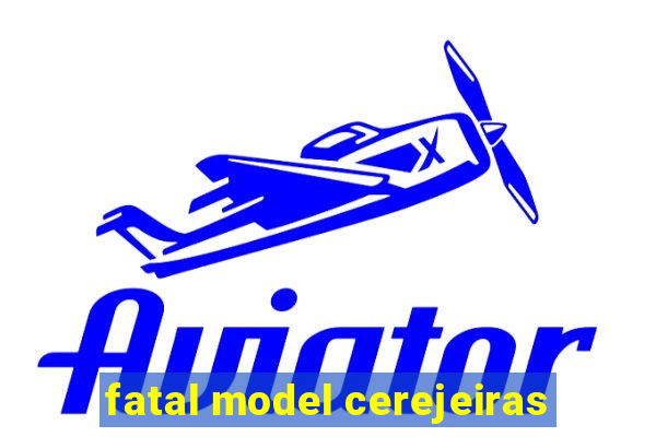 fatal model cerejeiras